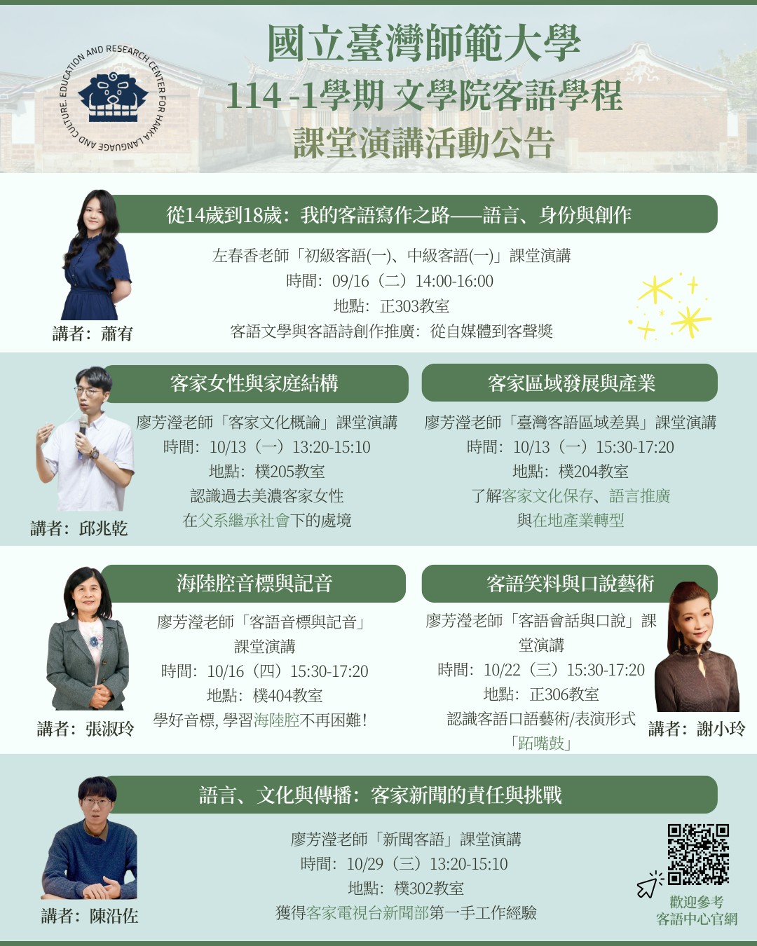 國立臺灣師範大學114學年度第1學期文學院客語學程課堂演講公告
本學期將舉辦六場客語相關講座，內容涵蓋語言、文化、身份、產業及傳播等多元主題。場次安排如下：9月16日，蕭有主講〈從14歲到18歲：我的客語寫作之路──語言、身份與創作〉；10月13日，邱兆乾主講〈客家女性與家庭結構〉及〈客家區域發展與產業〉；10月16日，張淑玲主講〈海陸腔音標與記音〉；10月22日，謝小玲主講〈客語笑料與口說藝術〉；10月29日，陳柏佐主講〈語言、文化與傳播：客家新聞的責任與挑戰〉。誠摯邀請師生踴躍參與。